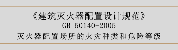 建筑滅火器配置設(shè)計規(guī)范-滅火器配置場所的火災(zāi)種類和危險等級-700