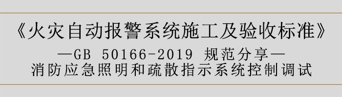 火災(zāi)自動報警系統(tǒng)施工及驗收標準—消防應(yīng)急照明和疏散指示系統(tǒng)控制調(diào)試-700