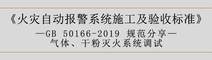 火災(zāi)自動(dòng)報(bào)警系統(tǒng)施工及驗(yàn)收標(biāo)準(zhǔn)—?dú)怏w、干粉滅火系統(tǒng)調(diào)試-700