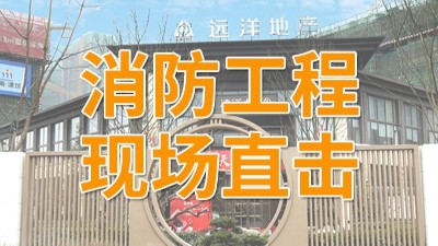 直擊遠(yuǎn)洋棲棠項(xiàng)目消防工程現(xiàn)場-國晉消防