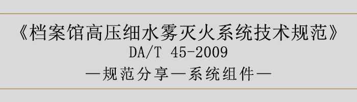 檔案館高壓細水霧滅火系統(tǒng)技術規(guī)范-系統(tǒng)組件-700
