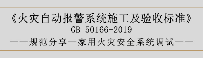 火災(zāi)自動報警系統(tǒng)施工及驗收標準—家用火災(zāi)安全系統(tǒng)調(diào)試-700